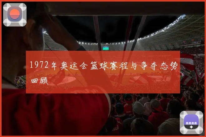 1972年奥运会篮球赛程与争夺态势回顾