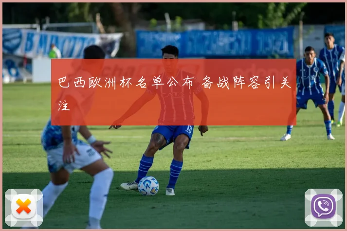 巴西欧洲杯名单公布 备战阵容引关注